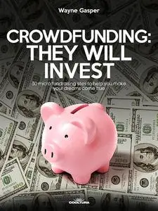 «Crowdfunding: They Will Invest» by Wayne Gasper