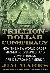 Jim Marrs - The Trillion-Dollar Conspiracy: How the New World Order, Man-Made Diseases, and Zombie Banks Are Destroying America