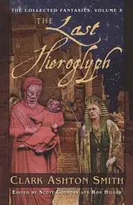 Clark Ashton Smith - The Last Hieroglyph (The Collected Fantasies of Clark Ashton Smith, Volume 5)
