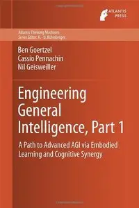 Engineering General Intelligence, Part 1: A Path to Advanced AGI via Embodied Learning and Cognitive Synergy (repost)