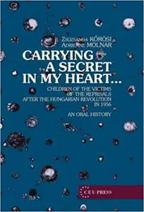 Carrying a Secret in My Heart: Children of the Victims of the Reprisals after the Hungarian Revolution in 1956