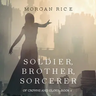 «Soldier, Brother, Sorcerer» by Morgan Rice