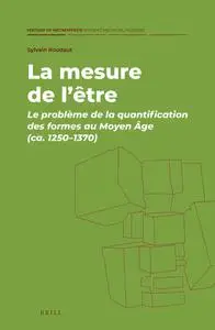 Sylvain Roudaut, "La mesure de L’être: Le problème de la quantification des formes au Moyen Âge Ca. 1250-1370"