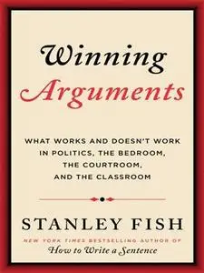 Winning Arguments: What Works and Doesn't Work in Politics, the Bedroom, the Courtroom, and the Classroom (Repost)