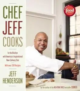 «Chef Jeff Cooks: In the Kitchen with America's Inspirational New Culinary Star» by Jeff Henderson