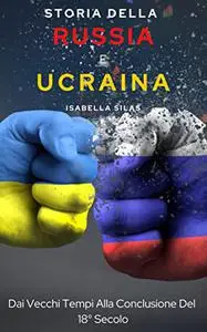 Storia Della Russia E Dell'ucraina: Dai Vecchi Tempi Alla Conclusione Del 18° Secolo