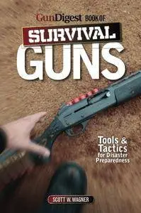 The Gun Digest Book of Survival Guns: Tools & Tactics for Survival Preparedness(Repost)