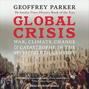 Global Crisis: War, Climate Change, & Catastrophe in the Seventeenth Century [Audiobook]