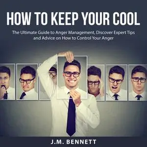«How to Keep Your Cool: The Ultimate Guide to Anger Management, Discover Expert Tips and Advice on How to Control Your A