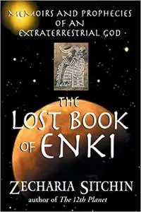 The Lost Book of Enki: Memoirs and Prophecies of an Extraterrestrial God Ed 2