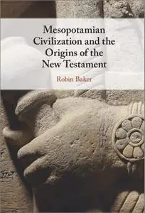 Mesopotamian Civilization and the Origins of the New Testament
