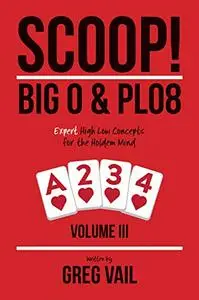 Scoop!: Big O and PLO8: Expert High Low Concepts for the Holdem Mind, Volume 3