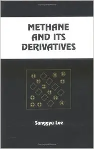 Methane and its Derivatives (Chemical Industries) by Sunggyu Lee