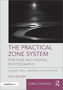 The Practical Zone System for Film and Digital Photography: Classic Tool, Universal Applications, 6th Edition
