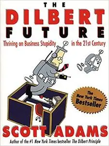 The Dilbert Future: Thriving on Business Stupidity in the 21st Century