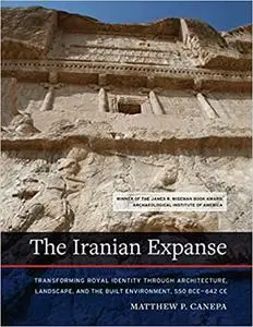 The Iranian Expanse: Transforming Royal Identity through Architecture, Landscape, and the Built Environment, 550 BCE–642