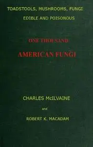 «Toadstools, mushrooms, fungi, edible and poisonous; one thousand American fungi» by Robert K. Macadam