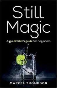 Still Magic: A gin distiller’s guide for beginners