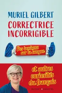 Correctrice incorrigible : Des bonbons sur la langue et autres curiosités du français - Muriel Gilbert