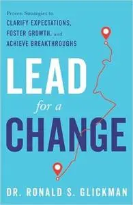 Lead for a Change: Proven Strategies to Clarify Expectations, Foster Growth, and Achieve Breakthroughs