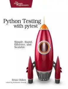 Python Testing with pytest: Simple, Rapid, Effective, and Scalable (Early Release)