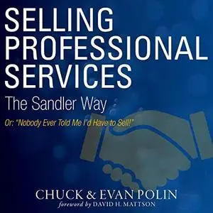 Selling Professional Services the Sandler Way: Or, Nobody Ever Told Me I’d Have to Sell! [Audiobook]