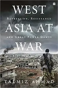 West Asia at War : Repression, Resistance and Great Power Games