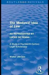 The Medieval Idea of Law as Represented by Lucas de Penna: A Study in Fourteenth-Century Legal Scholarship