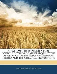 An Attempt to establish a pure scientific system of mineralogy by the application electro-chemical theory