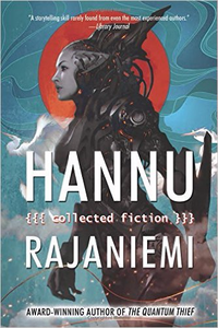 Collected Fiction - Hannu Rajaniemi