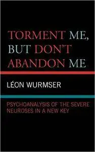 Torment Me, But Don't Abandon Me: Psychoanalysis of the Severe Neuroses in a New Key (repost)