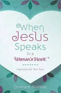 When Jesus Speaks to a Woman's Heart: Inspiration for Your Soul