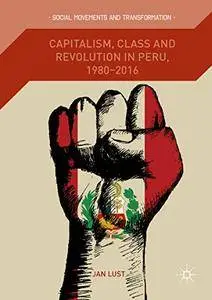 Capitalism, Class and Revolution in Peru, 1980-2016 (Social Movements and Transformation)