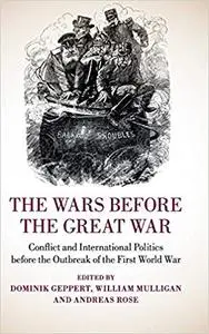 The Wars before the Great War: Conflict and International Politics before the Outbreak of the First World War