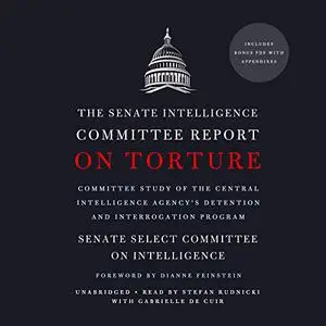 The Senate Intelligence Committee Report on Torture: Committee Study of the Central Intelligence Agency's Detention [Audiobook]