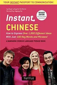 Instant Chinese: How to Express Over 1,000 Different Ideas with Just 100 Key Words and Phrases!
