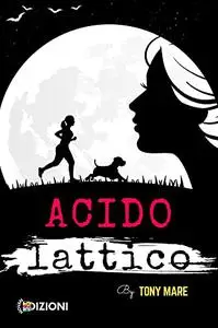 Acido Lattico: Una storia conturbante e passionale. Un romanzo denso di mistero tutto da scoprire!