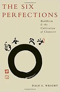 The Six Perfections: Buddhism and the Cultivation of Character