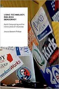 Using Technology, Building Democracy: Digital Campaigning and the Construction of Citizenship [Kindle Edition]