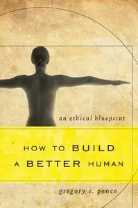 How to Build a Better Human: An Ethical Blueprint