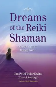 Dreams of the Reiki Shaman: Expanding Your Healing Power