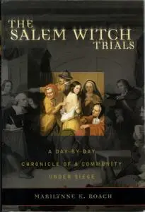 The Salem Witch Trials: A Day-by-Day Chronicle of a Community Under Siege