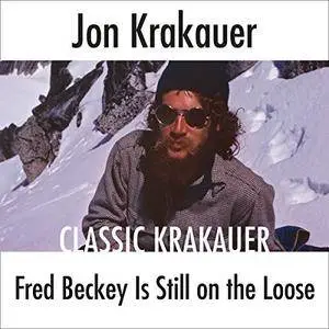 Fred Beckey Is Still on the Loose [Audiobook]