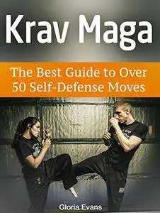 Krav Maga: The Best Guide to Over 50 Self-Defense Moves