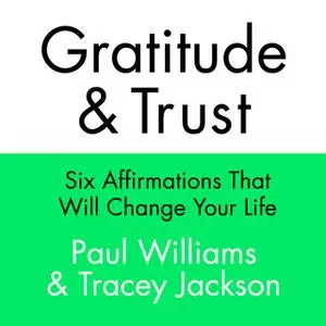 «Gratitude and Trust: Six Affirmations That Will Change Your Life» by Tracey Jackson,Paul Williams