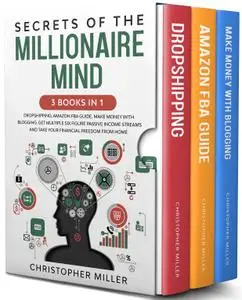 Secrets of the Millionaire Mind: 3 Books in 1: Dropshipping, Amazon FBA Guide, Make Money with Blogging. Get multiple Six Figur