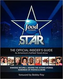 Food Network Star The Official Insider's Guide to America's Hottest Food Show