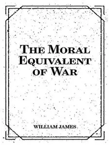 «The Moral Equivalent of War» by William James