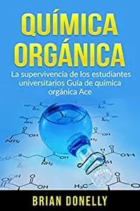 Química Orgánica: La Supervivencia de los Estudiantes Universitarios Guía de Química Orgánica Ace (Spanish Edition)