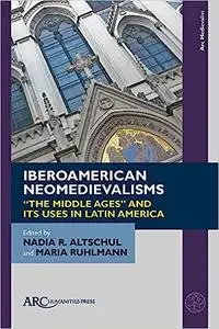 Iberoamerican Neomedievalisms: “The Middle Ages” and Its Uses in Latin America